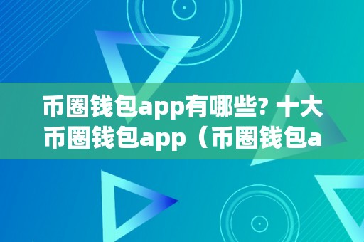 币圈钱包app有哪些? 十大币圈钱包app（币圈钱包app有哪些? 十大币圈钱包app清点）