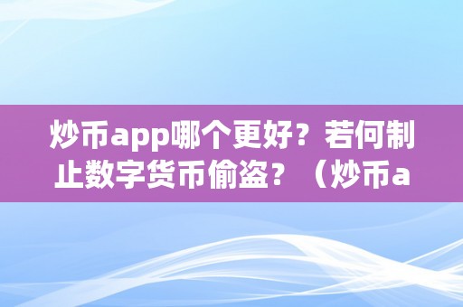 炒币app哪个更好？若何制止数字货币偷盗？（炒币app哪个更好?若何制止数字货币偷盗行为）