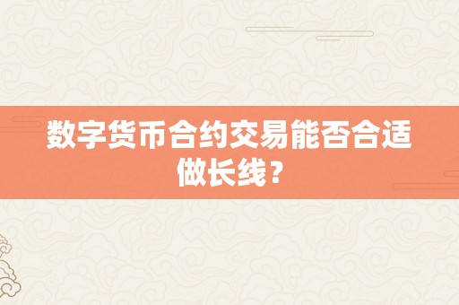 数字货币合约交易能否合适做长线？