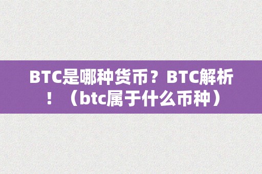 BTC是哪种货币？BTC解析！（btc属于什么币种）