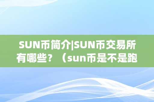 SUN币简介|SUN币交易所有哪些？（sun币是不是跑路了）