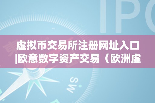 虚拟币交易所注册网址入口|欧意数字资产交易（欧洲虚拟币交易所）