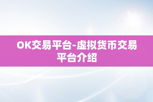 OK交易平台-虚拟货币交易平台介绍