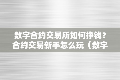 数字合约交易所如何挣钱？合约交易新手怎么玩（数字合约交易平台）