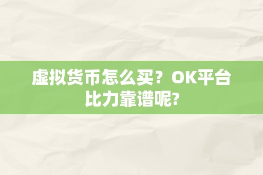 虚拟货币怎么买？OK平台比力靠谱呢?