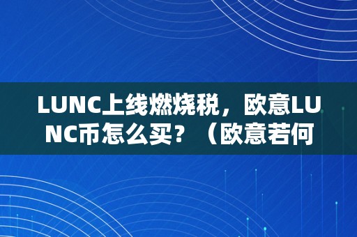 LUNC上线燃烧税，欧意LUNC币怎么买？（欧意若何买币）