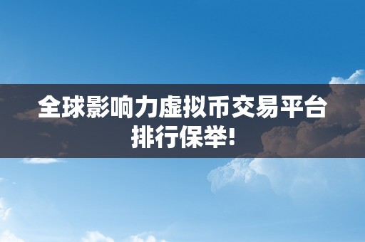 全球影响力虚拟币交易平台排行保举!