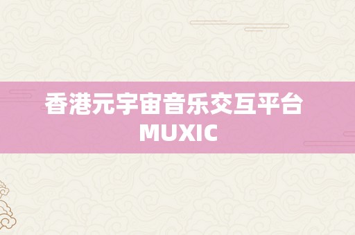 香港元宇宙音乐交互平台 MUXIC