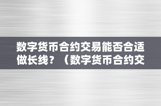数字货币合约交易能否合适做长线?(数字货币合约交易能否合适做长线交易)