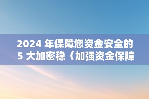 2024 年保障您资金安全的 5 大加密稳（加强资金保障）