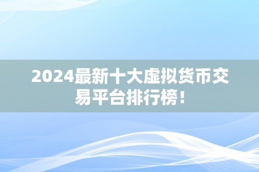 2024最新十大虚拟货币交易平台排行榜！