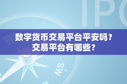 数字货币交易平台平安吗？交易平台有哪些？