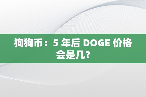 狗狗币：5 年后 DOGE 价格会是几？