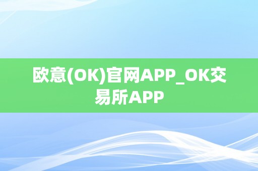 欧意(OK)官网APP_OK交易所APP