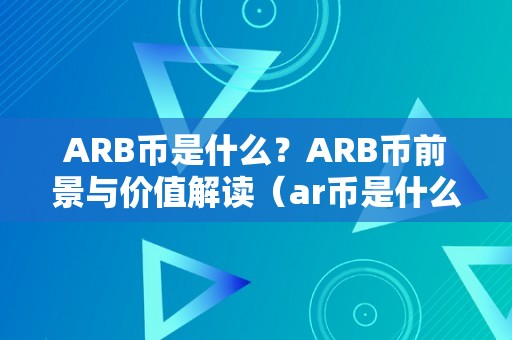 ARB币是什么？ARB币前景与价值解读（ar币是什么意思）