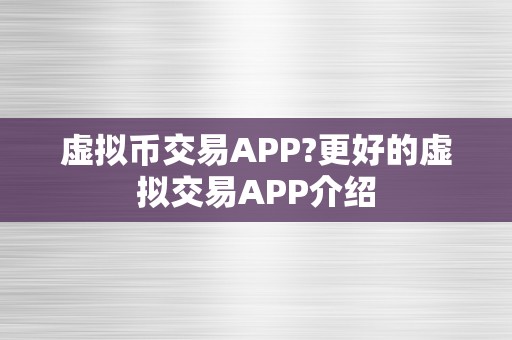 虚拟币交易APP?更好的虚拟交易APP介绍