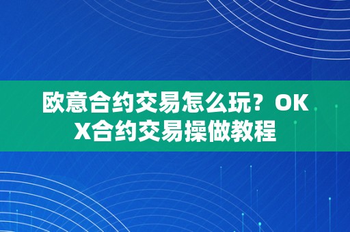 欧意合约交易怎么玩？OKX合约交易操做教程