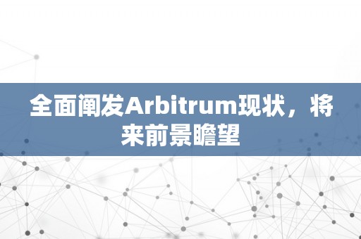 全面阐发Arbitrum现状，将来前景瞻望