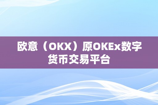 欧意（OKX）原OKEx数字货币交易平台