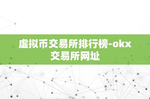 虚拟币交易所排行榜-okx交易所网址