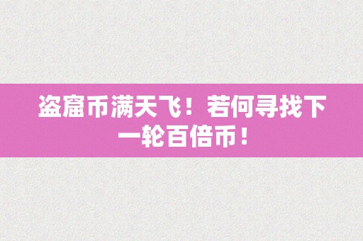 盗窟币满天飞！若何寻找下一轮百倍币！