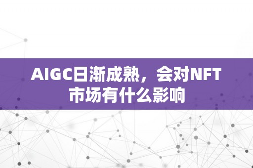 AIGC日渐成熟，会对NFT市场有什么影响