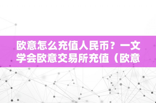 欧意怎么充值人民币？一文学会欧意交易所充值（欧意若何买币）