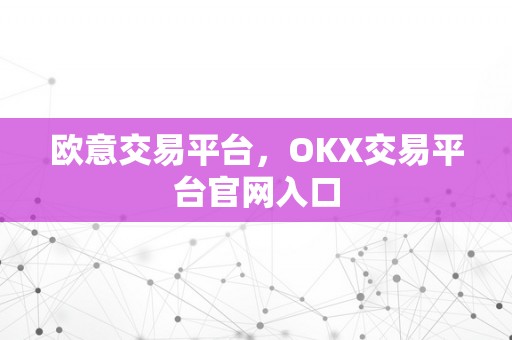 欧意交易平台，OKX交易平台官网入口