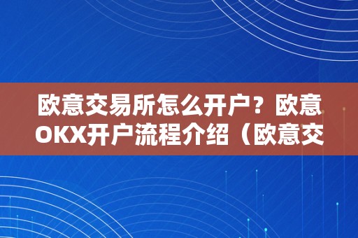 欧意交易所怎么开户？欧意OKX开户流程介绍（欧意交易所正规吗）