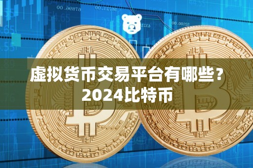 虚拟货币交易平台有哪些？2024比特币