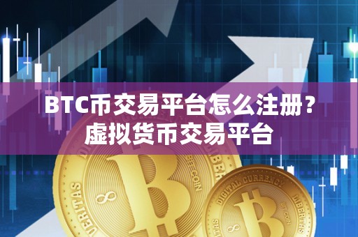 BTC币交易平台怎么注册？虚拟货币交易平台