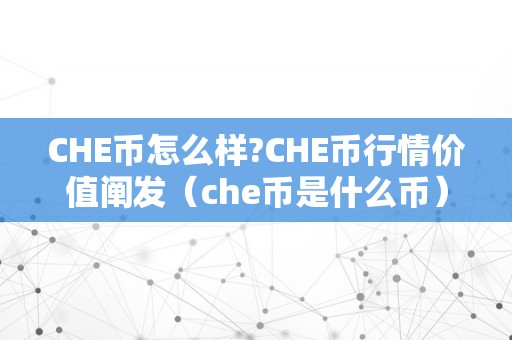 CHE币怎么样?CHE币行情价值阐发（che币是什么币）