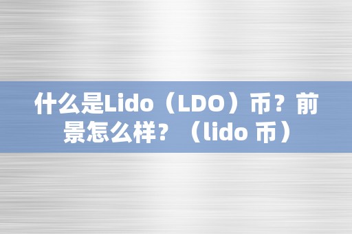 什么是Lido（LDO）币？前景怎么样？（lido 币）