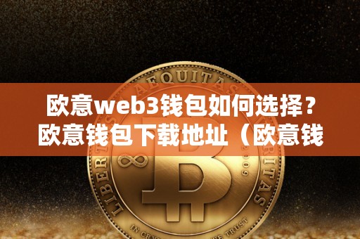 欧意web3钱包如何选择？欧意钱包下载地址（欧意钱包地址在哪）