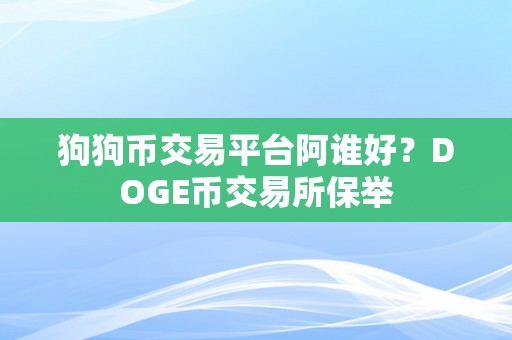 狗狗币交易平台阿谁好？DOGE币交易所保举