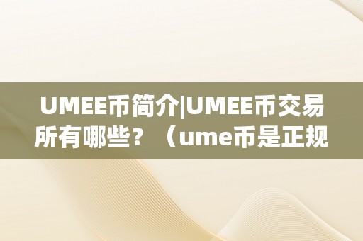 UMEE币简介|UMEE币交易所有哪些？（ume币是正规的吗）