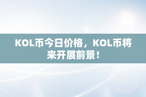 KOL币今日价格，KOL币将来开展前景！