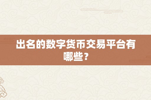 出名的数字货币交易平台有哪些？