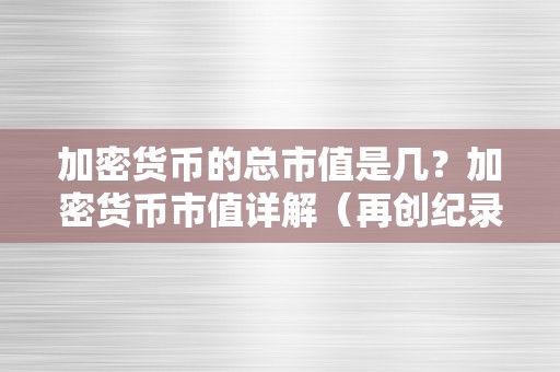 加密货币的总市值是几？加密货币市值详解（再创纪录:加密货币市值超2万亿美圆）