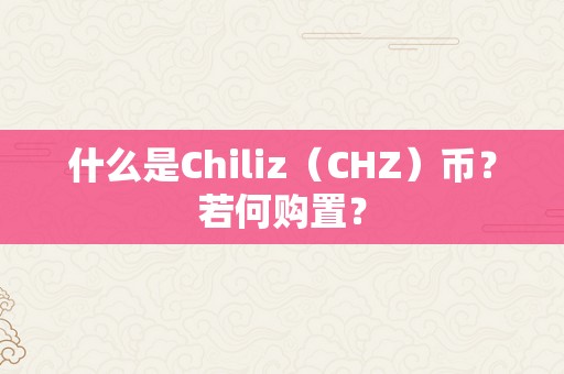 什么是Chiliz（CHZ）币？若何购置？