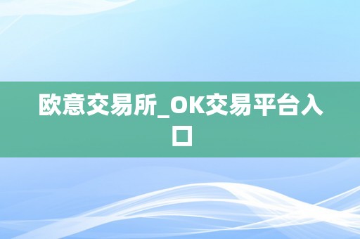 欧意交易所_OK交易平台入口