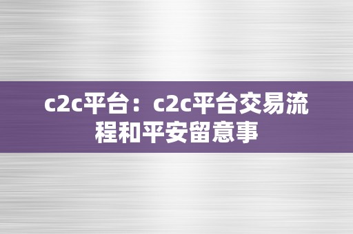 c2c平台：c2c平台交易流程和平安留意事