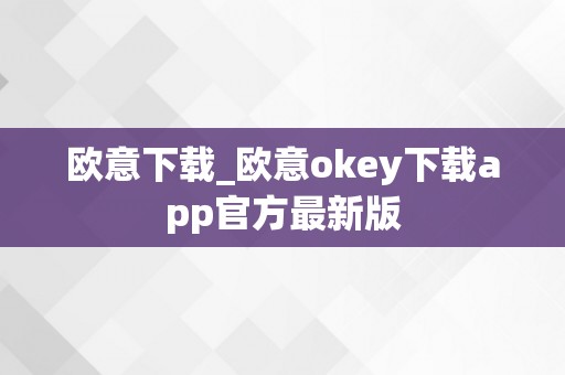 欧意下载_欧意okey下载app官方最新版