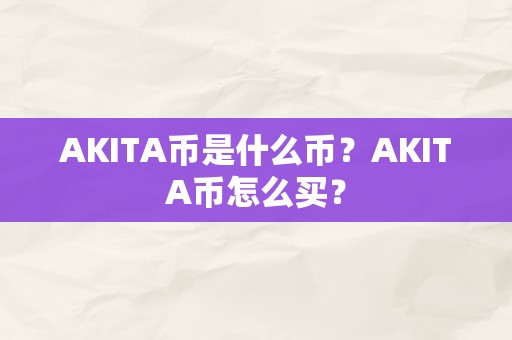 AKITA币是什么币？AKITA币怎么买？