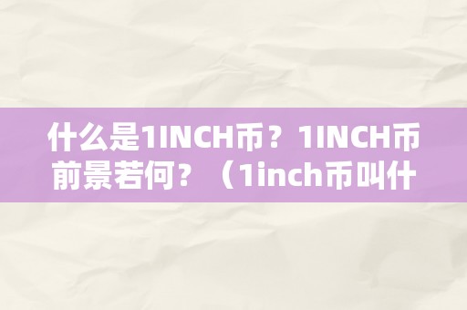 什么是1INCH币？1INCH币前景若何？（1inch币叫什么币）