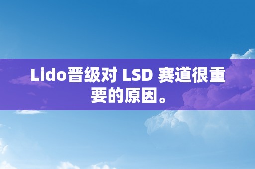 Lido晋级对 LSD 赛道很重要的原因。