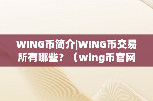 WING币简介|WING币交易所有哪些？（wing币官网）