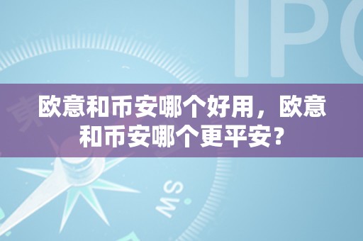 欧意和币安哪个好用，欧意和币安哪个更平安？