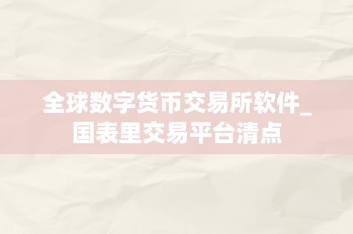 全球数字货币交易所软件_国表里交易平台清点