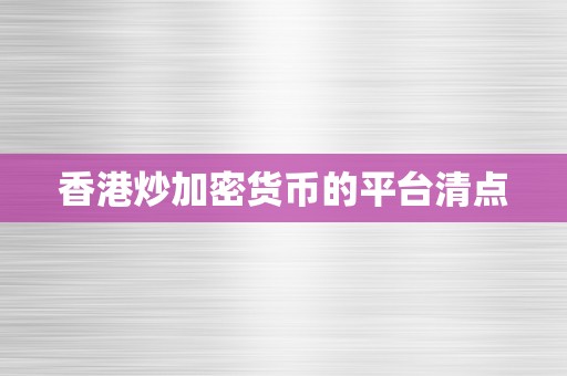 香港炒加密货币的平台清点